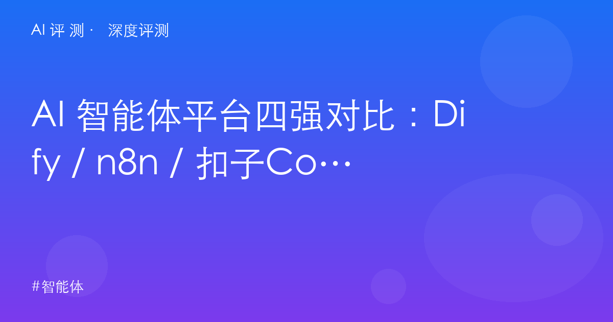 AI 智能体平台四强对比：Dify / n8n / 扣子Coze / Zapier，企业怎么选？