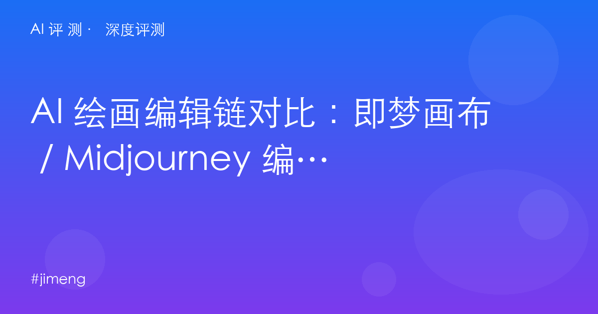 AI 绘画编辑链对比：即梦画布 / Midjourney 编辑 / Firefly / Stable Diffusion，修图管线怎么接