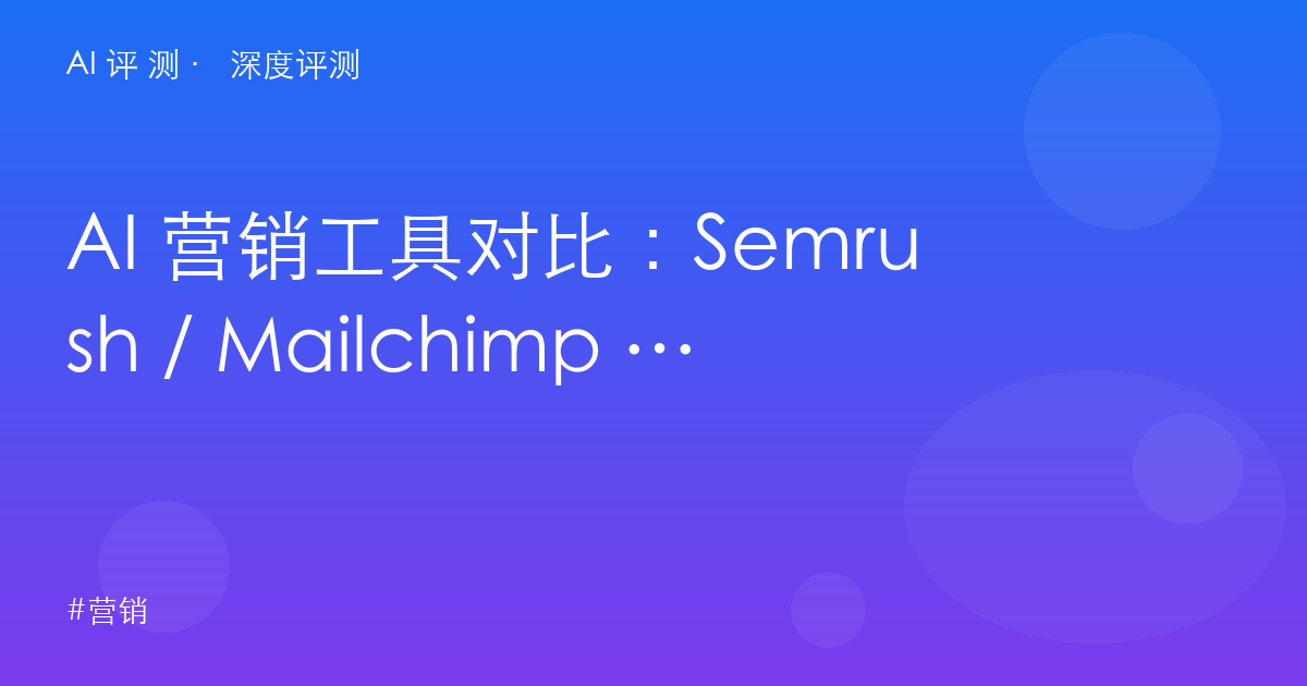 AI 营销工具对比：Semrush / Mailchimp / Copy.ai / Canva，营销栈怎么配