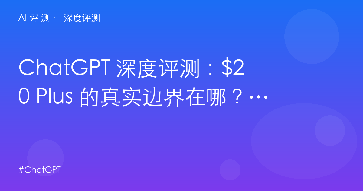 ChatGPT 深度评测：$20 Plus 的真实边界在哪？全能王者的额度、生态与双持方案