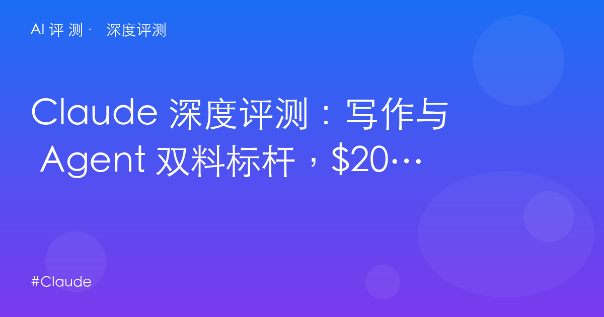 Claude 深度评测：写作与 Agent 双料标杆，$20 Pro 到底值不值？（附额度机制与三巨头矩阵）