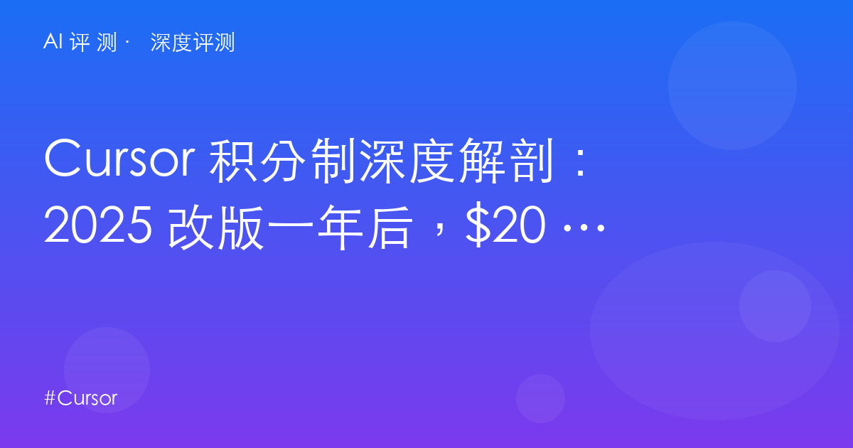 Cursor 积分制深度解剖：2025 改版一年后，$20 到底买了什么？（附算账模型）