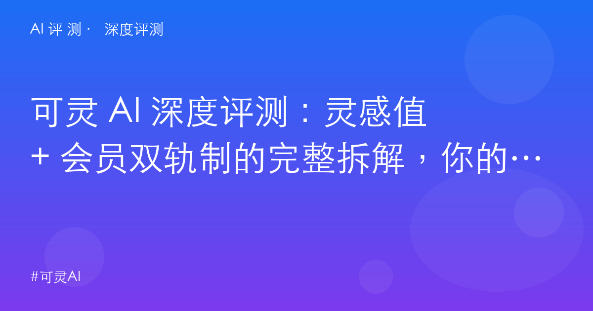 可灵 AI 深度评测：灵感值 + 会员双轨制的完整拆解，你的钱到底花在哪？