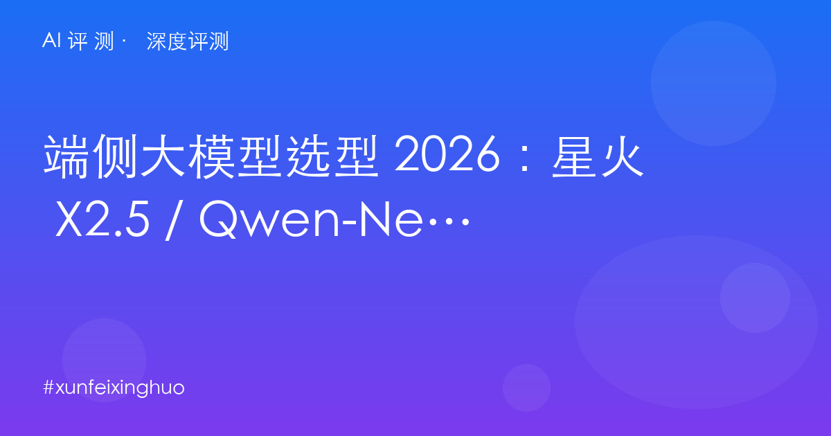 端侧大模型选型 2026：星火 X2.5 / Qwen-Next / Ministral，谁适合你的设备