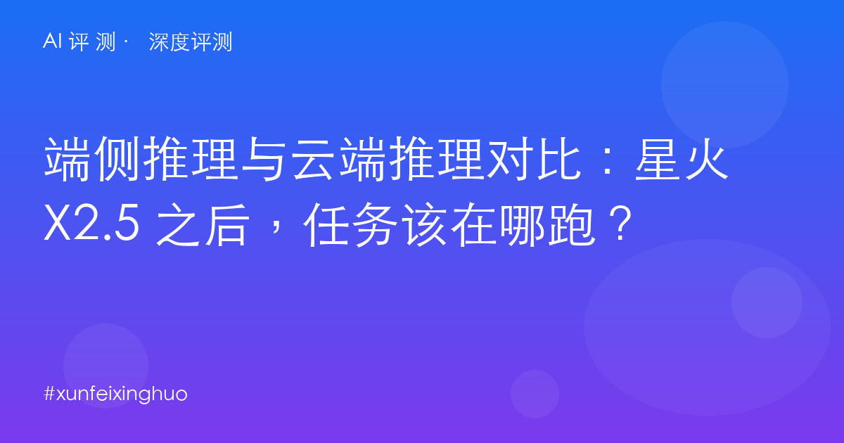 端侧推理与云端推理对比：星火 X2.5 之后，任务该在哪跑？