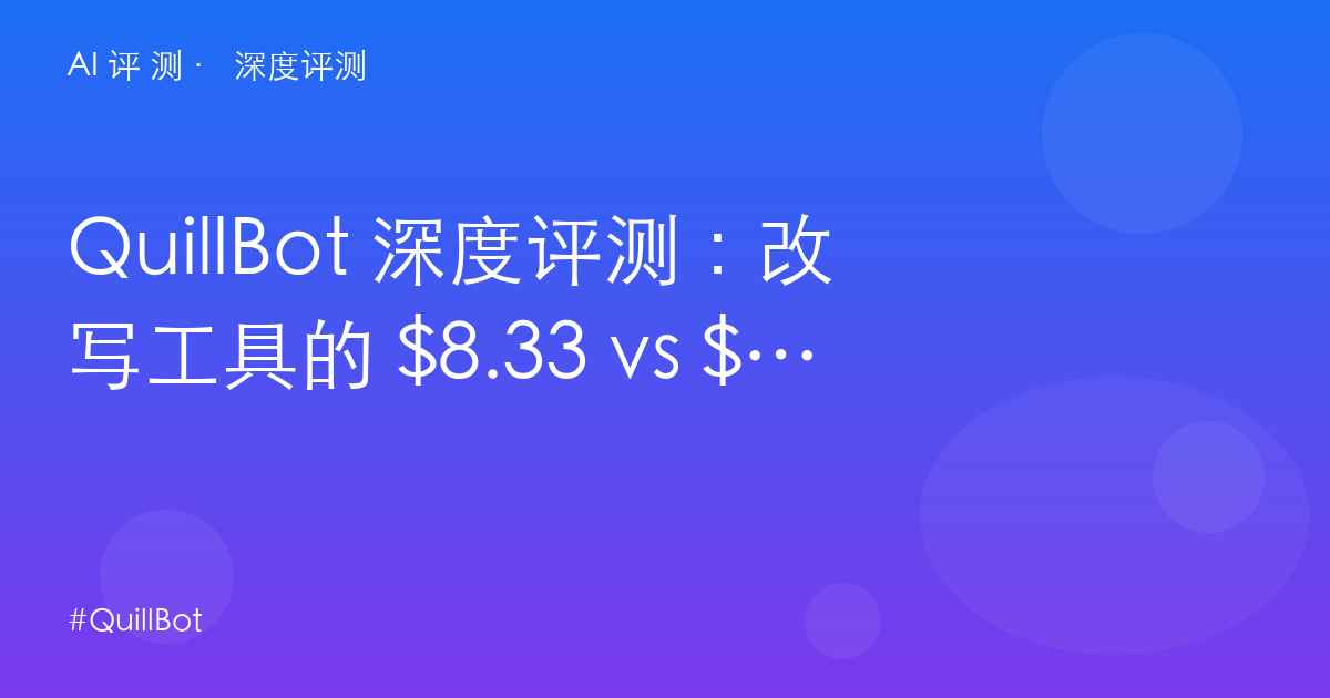 QuillBot 深度评测：改写工具的 $8.33 vs $19.95 定价差——学生党与写作者的效率税