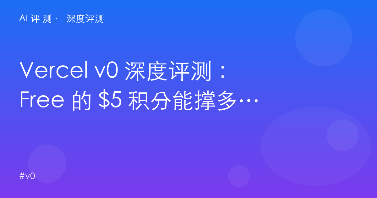 Vercel v0 深度评测：Free 的 $5 积分能撑多久？vibe coding 进生产的天花板与地板