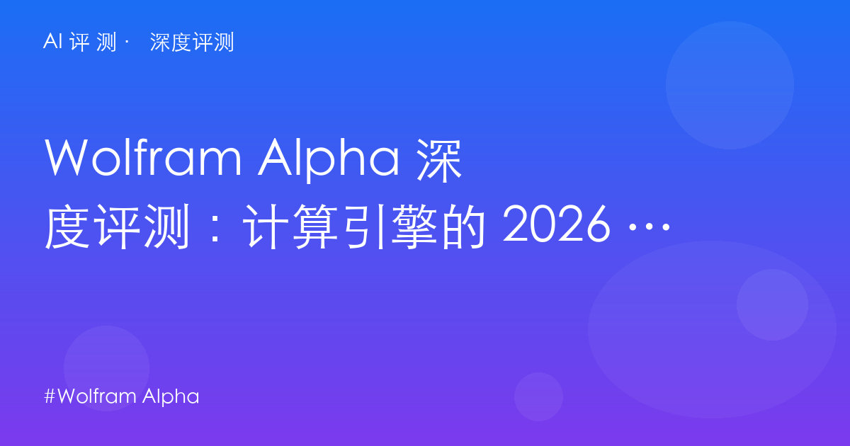 Wolfram Alpha 深度评测：计算引擎的 2026 位面——$5/月 Pro 与「不是聊天机器人」的定位